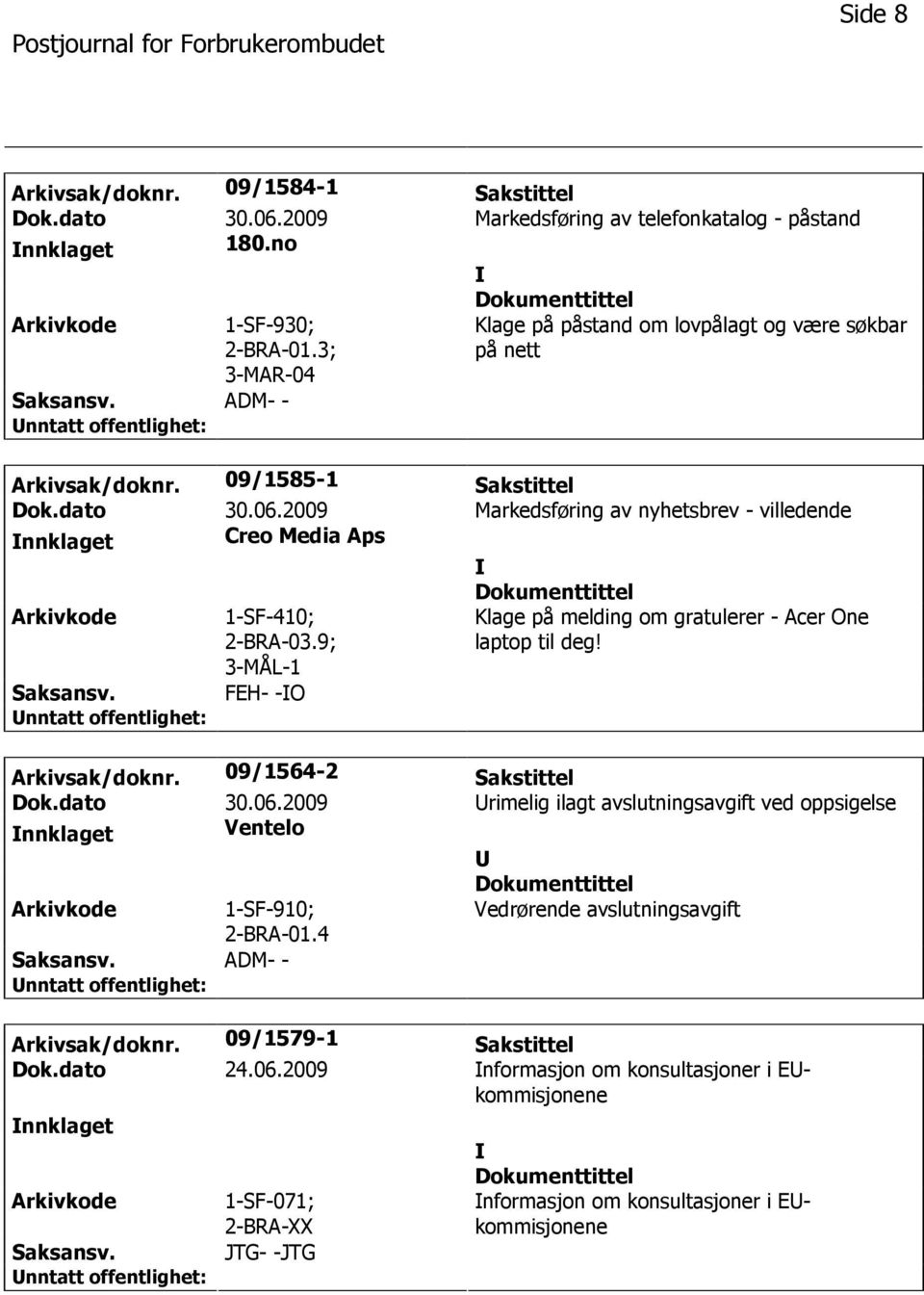 2009 Markedsføring av nyhetsbrev - villedende nnklaget Creo Media Aps 1-SF-410; 2-BRA-03.9; 3-MÅL-1 Klage på melding om gratulerer - Acer One laptop til deg! FEH- -O Arkivsak/doknr.