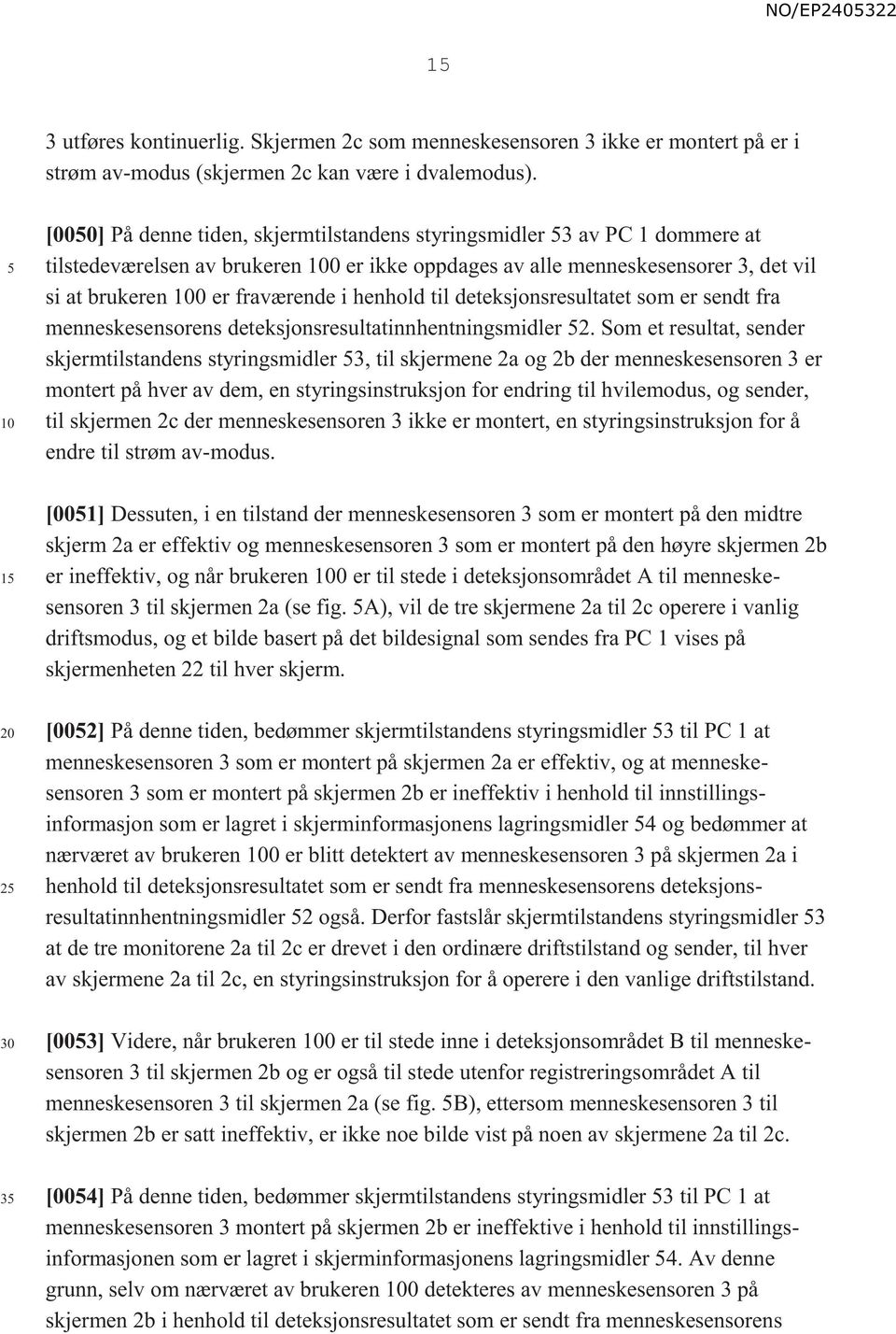 henhold til deteksjonsresultatet som er sendt fra menneskesensorens deteksjonsresultatinnhentningsmidler 2.