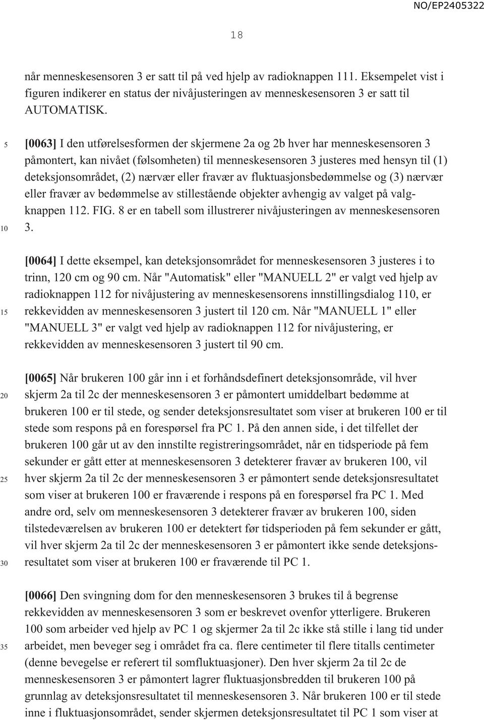 nærvær eller fravær av fluktuasjonsbedømmelse og (3) nærvær eller fravær av bedømmelse av stillestående objekter avhengig av valget på valgknappen 112. FIG.