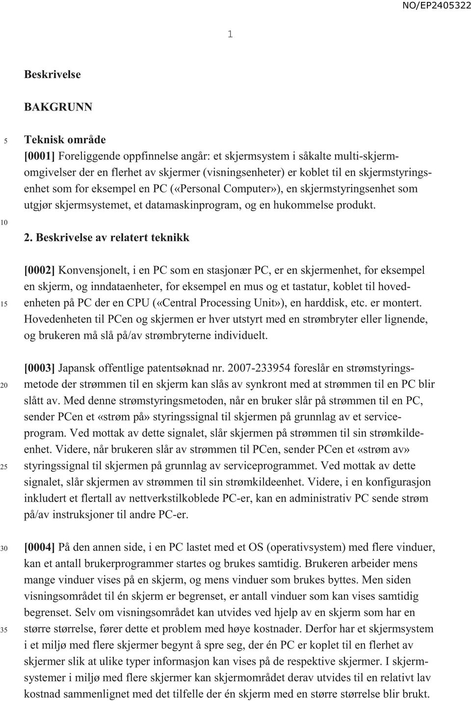 Beskrivelse av relatert teknikk 1 2 3 [0002] Konvensjonelt, i en PC som en stasjonær PC, er en skjermenhet, for eksempel en skjerm, og inndataenheter, for eksempel en mus og et tastatur, koblet til