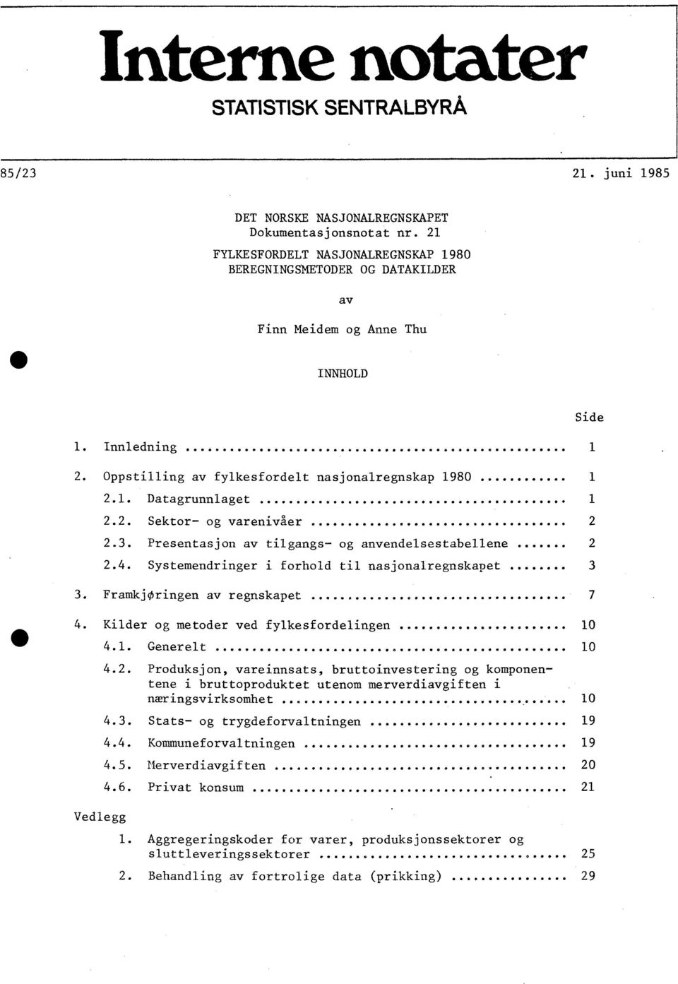 .. 2 2.4. Systemendringer i forhold til nasjonalregnskapet ~.~... 3 3. Framkjøringen a v regnskapet...~...~... 7 4. Kilder o g metoder ved fylkesfordelingen...~... IO ~ 4.1. Geoer e l t...~...,,.