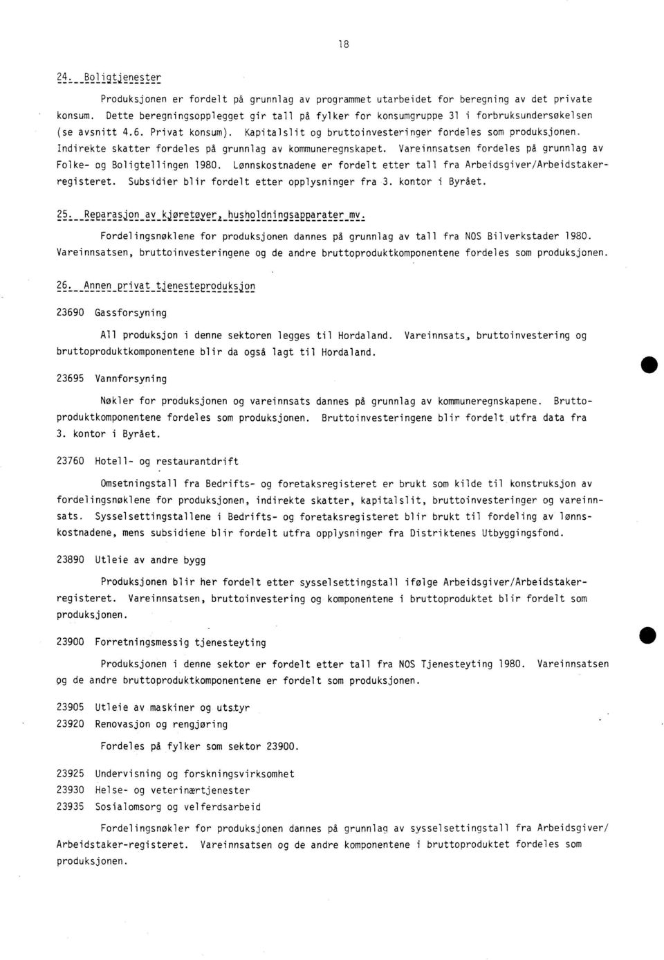 Kapitalslit og bruttoinvesteringer fordeles som produksjonen, Indirekte skatter fordeles på grunnlag av kommuneregnskapet. Vareinnsatsen fordeles på grunnlag av Folke- og Boligtellingen 1980.