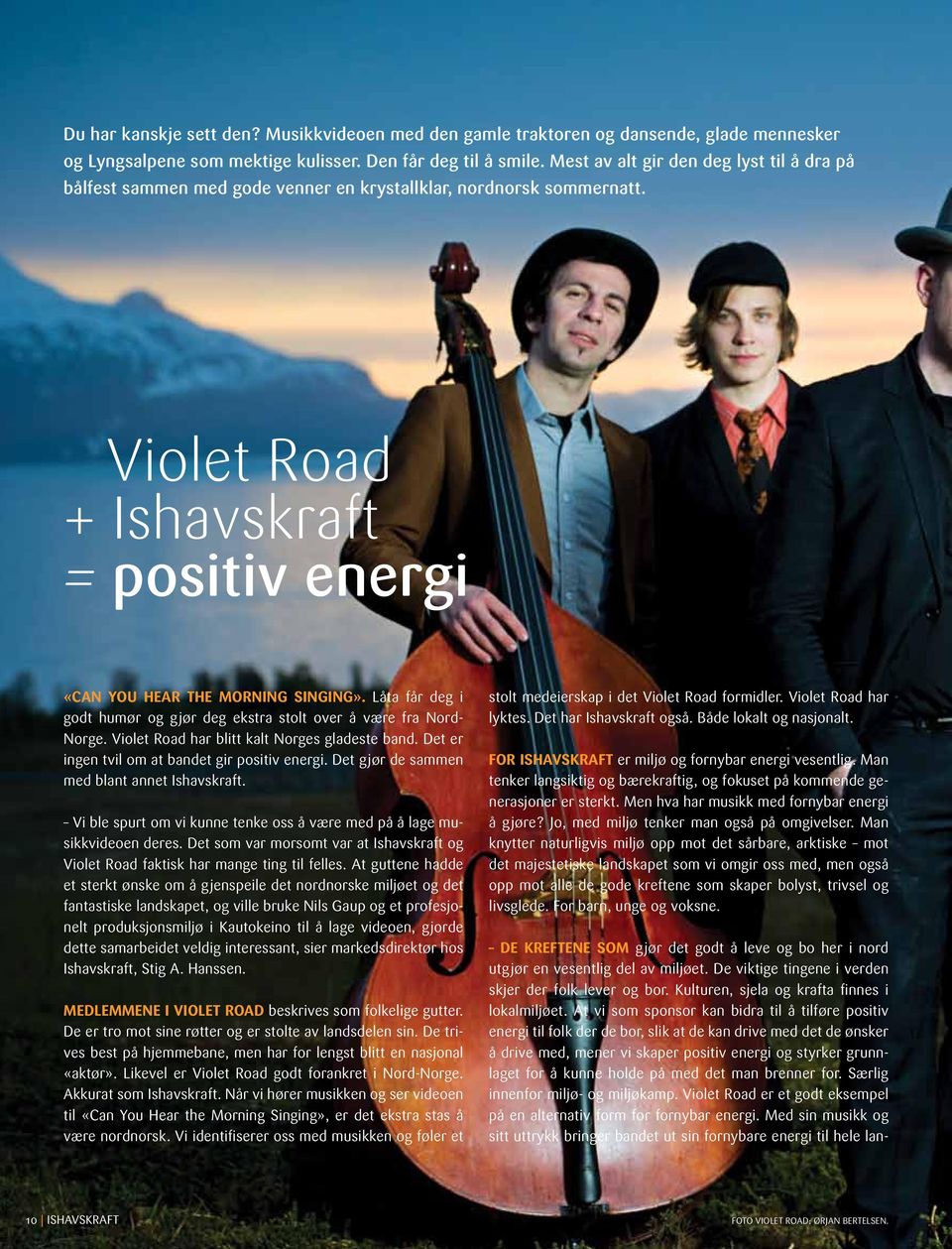 Låta får deg i godt humør og gjør deg ekstra stolt over å være fra Nord- Norge. Violet Road har blitt kalt Norges gladeste band. Det er ingen tvil om at bandet gir positiv energi.