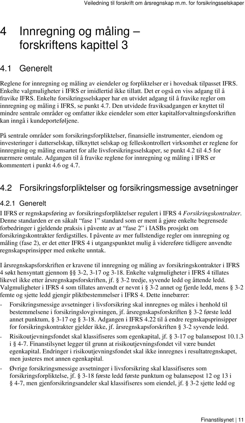 Enkelte forsikringsselskaper har en utvidet adgang til å fravike regler om innregning og måling i IFRS, se punkt 4.7.