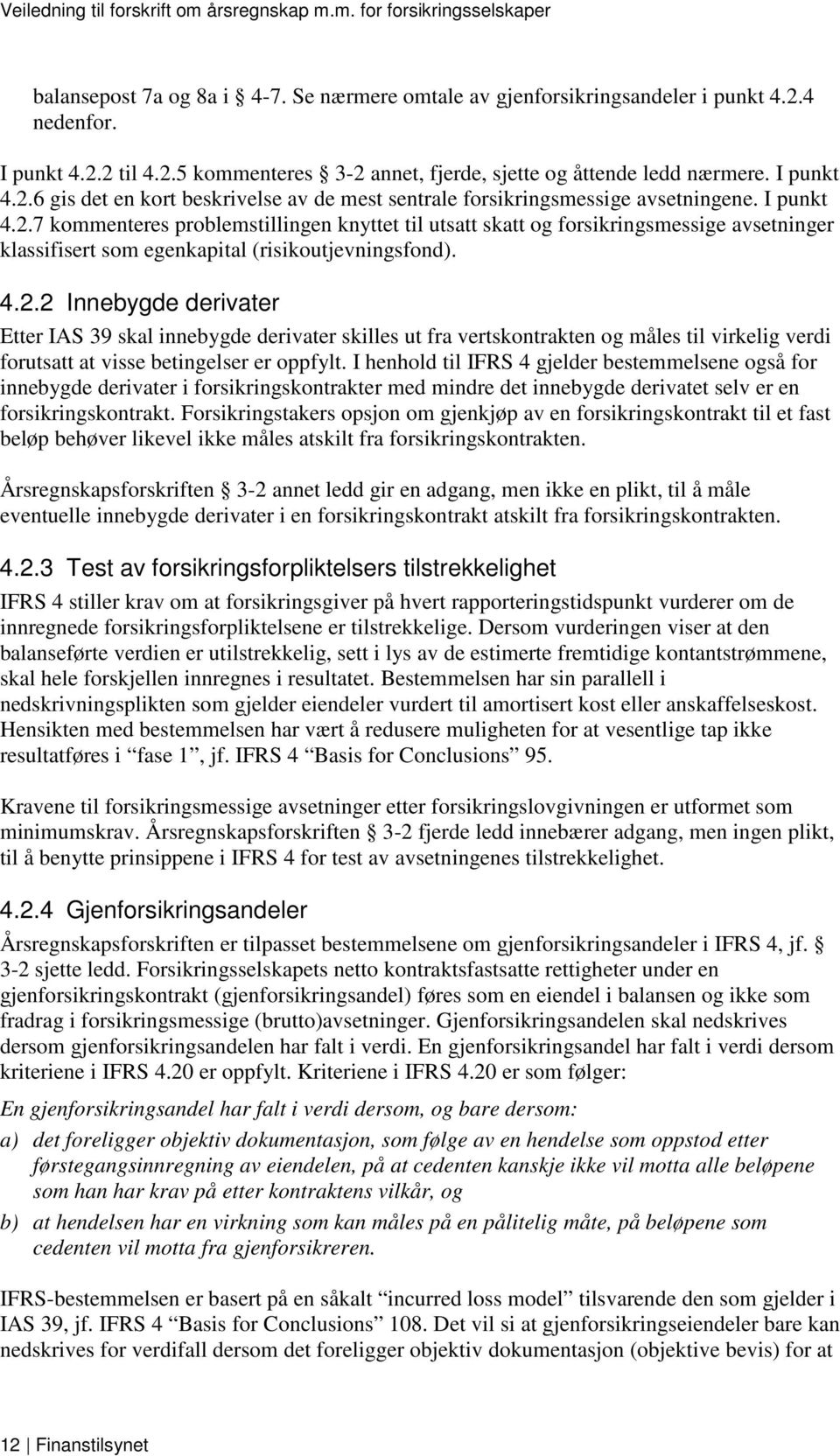 I henhold til IFRS 4 gjelder bestemmelsene også for innebygde derivater i forsikringskontrakter med mindre det innebygde derivatet selv er en forsikringskontrakt.