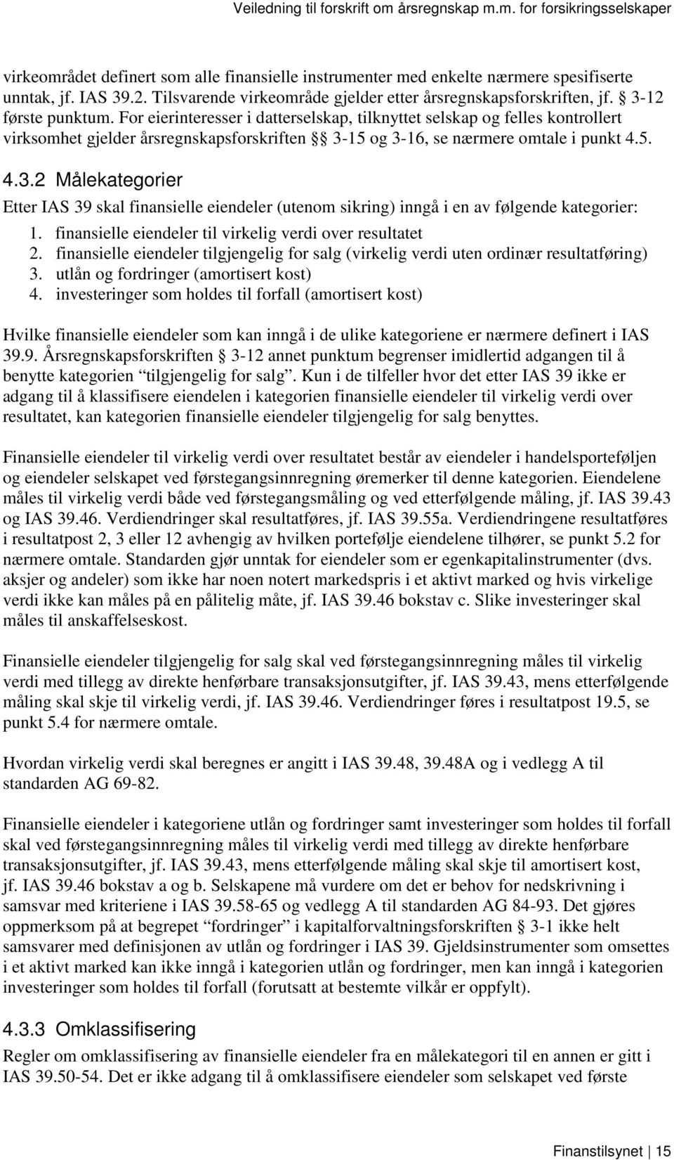 15 og 3-16, se nærmere omtale i punkt 4.5. 4.3.2 Målekategorier Etter IAS 39 skal finansielle eiendeler (utenom sikring) inngå i en av følgende kategorier: 1.