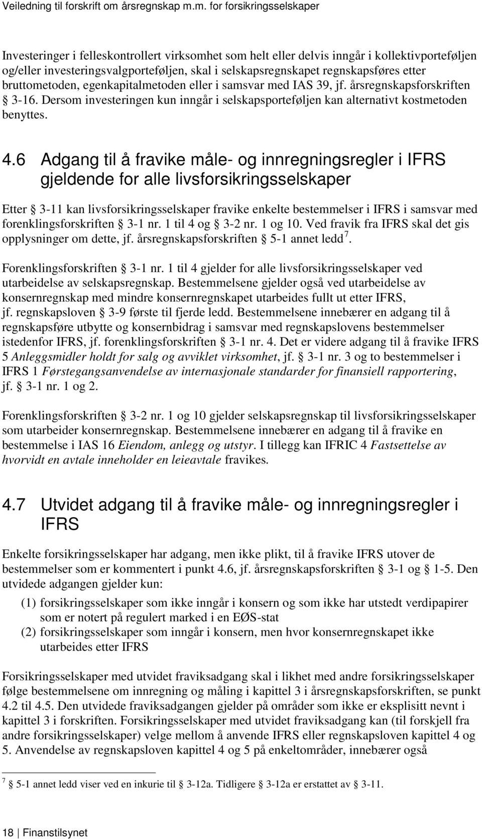 6 Adgang til å fravike måle- og innregningsregler i IFRS gjeldende for alle livsforsikringsselskaper Etter 3-11 kan livsforsikringsselskaper fravike enkelte bestemmelser i IFRS i samsvar med