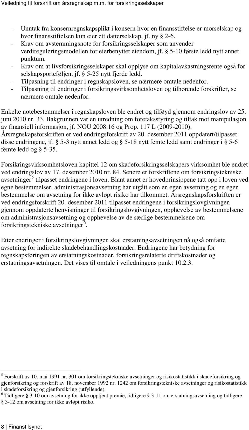 - Krav om at livsforsikringsselskaper skal opplyse om kapitalavkastningsrente også for selskapsporteføljen, jf. 5-25 nytt fjerde ledd.