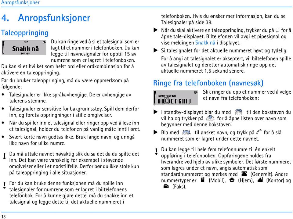 Før du bruker taleoppringing, må du være oppmerksom på følgende: Talesignaler er ikke språkavhengige. De er avhengige av talerens stemme. Talesignaler er sensitive for bakgrunnsstøy.