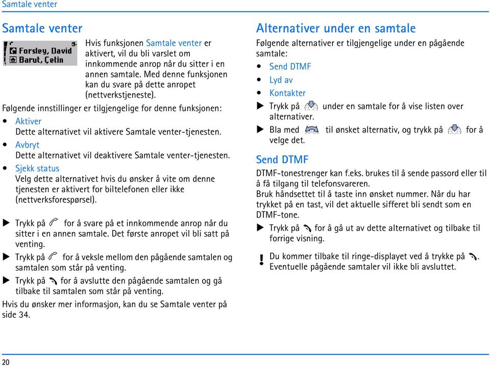 Avbryt Dette alternativet vil deaktivere Samtale venter-tjenesten.