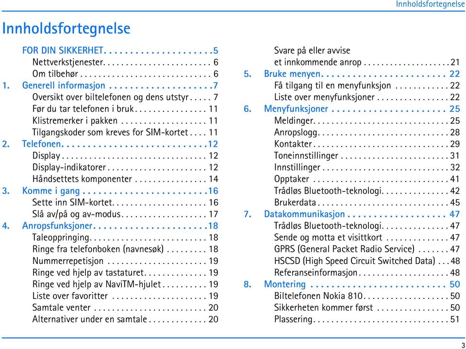 ... 11 2. Telefonen............................12 Display................................ 12 Display-indikatorer...................... 12 Håndsettets komponenter................ 14 3. Komme i gang.