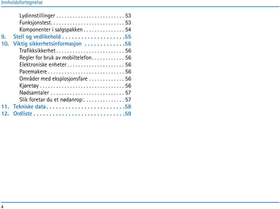 ........... 56 Elektroniske enheter..................... 56 Pacemakere............................ 56 Områder med eksplosjonsfare............. 56 Kjøretøy............................... 56 Nødsamtaler.