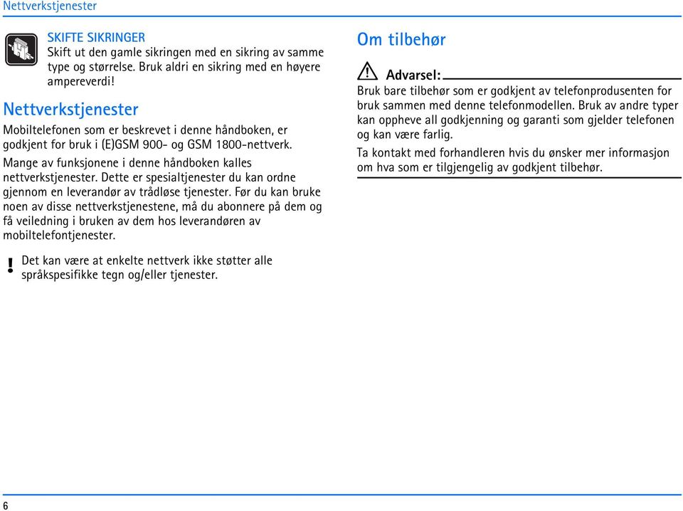 Mange av funksjonene i denne håndboken kalles nettverkstjenester. Dette er spesialtjenester du kan ordne gjennom en leverandør av trådløse tjenester.