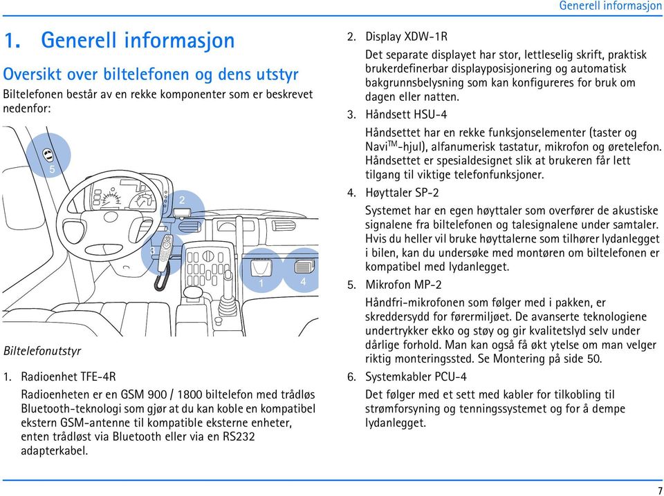 trådløst via Bluetooth eller via en RS232 adapterkabel. 2.