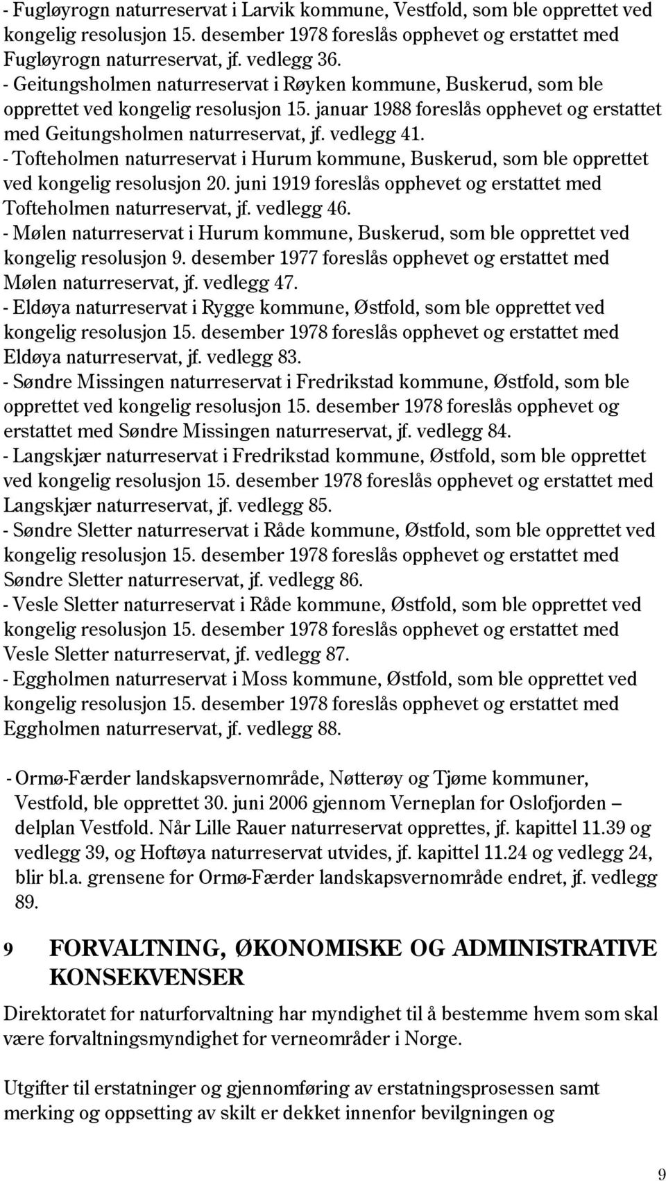 - Tofteholmen naturreservat i Hurum kommune, Buskerud, som ble opprettet ved kongelig resolusjon 20. juni 1919 foreslås opphevet og erstattet med Tofteholmen naturreservat, jf. vedlegg 46.