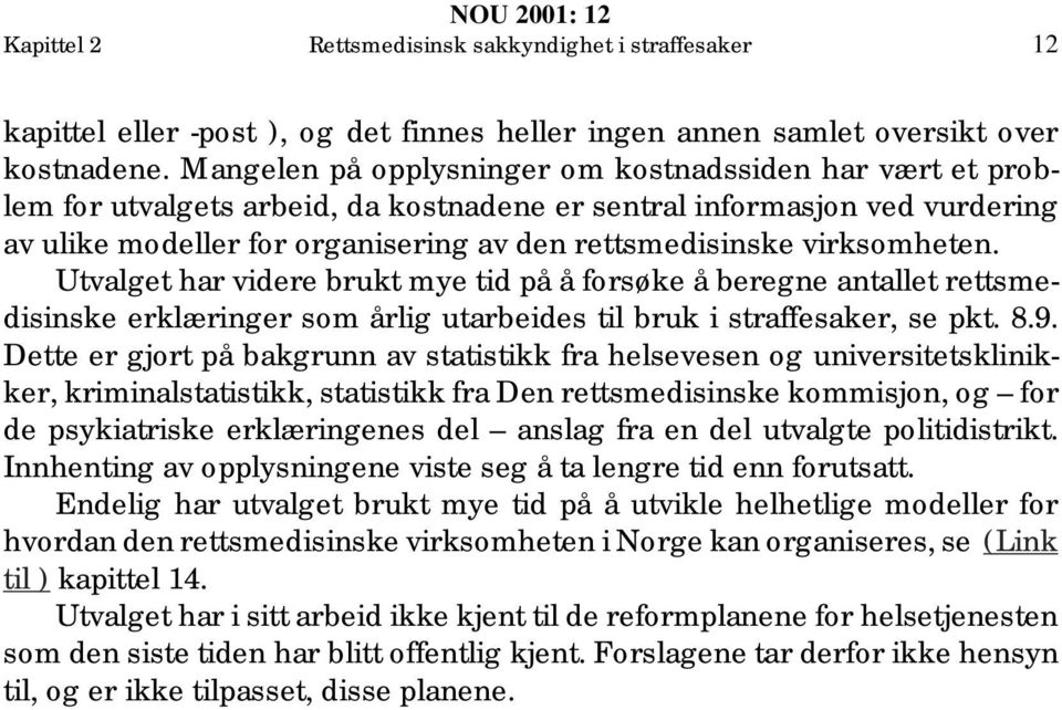 virksomheten. Utvalget har videre brukt mye tid på å forsøke å beregne antallet rettsmedisinske erklæringer som årlig utarbeides til bruk i straffesaker, se pkt. 8.9.