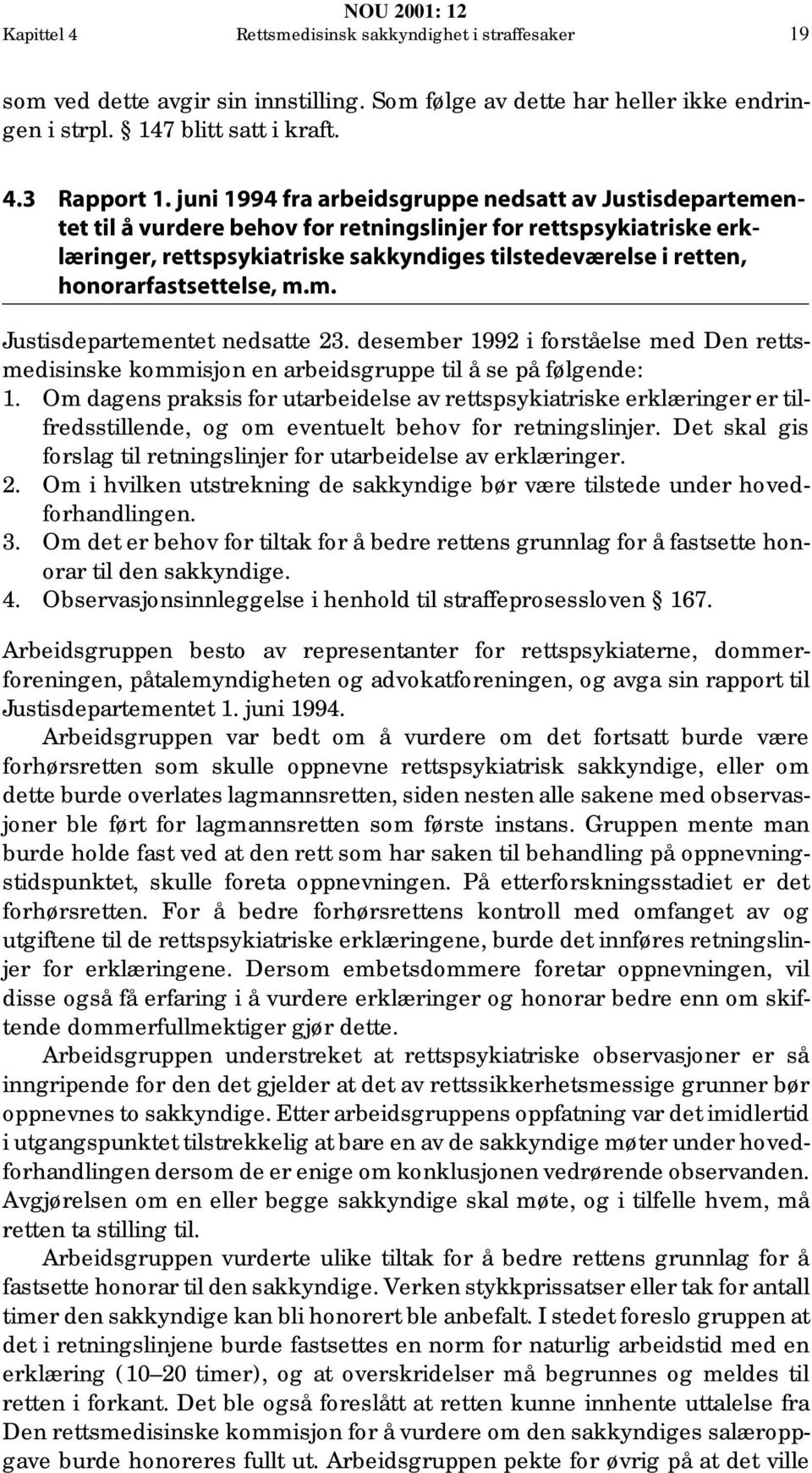 honorarfastsettelse, m.m. Justisdepartementet nedsatte 23. desember 1992 i forståelse med Den rettsmedisinske kommisjon en arbeidsgruppe til å se på følgende: 1.