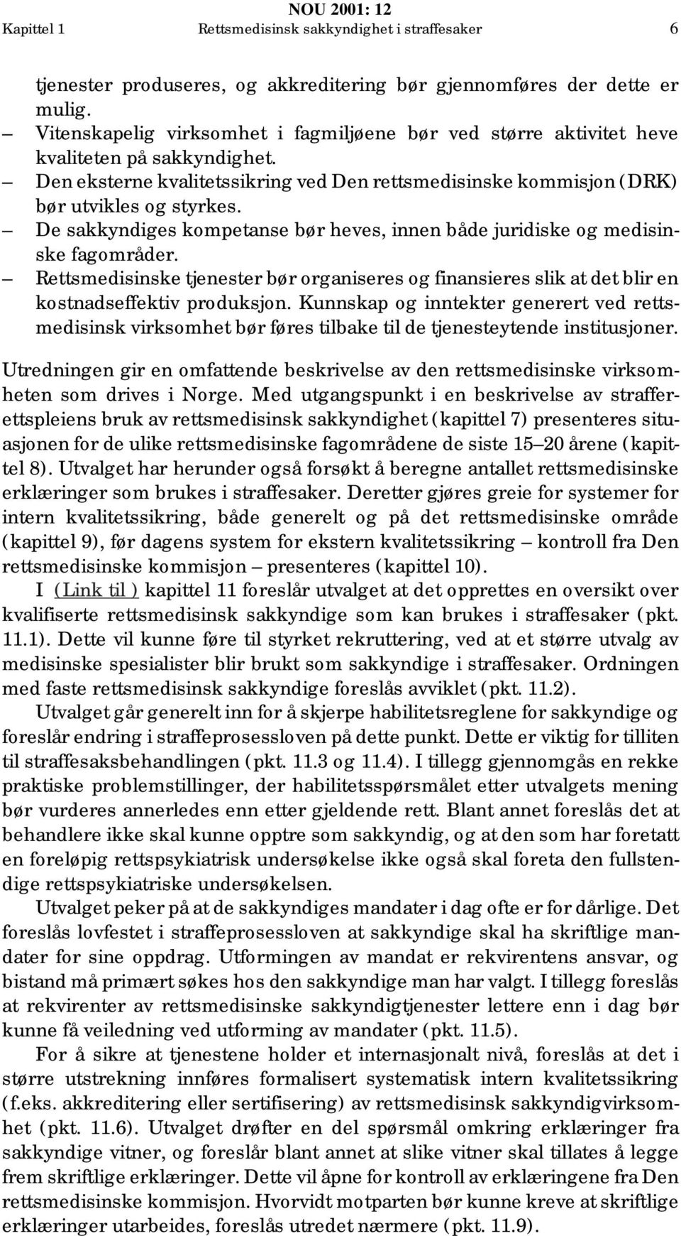 De sakkyndiges kompetanse bør heves, innen både juridiske og medisinske fagområder. Rettsmedisinske tjenester bør organiseres og finansieres slik at det blir en kostnadseffektiv produksjon.