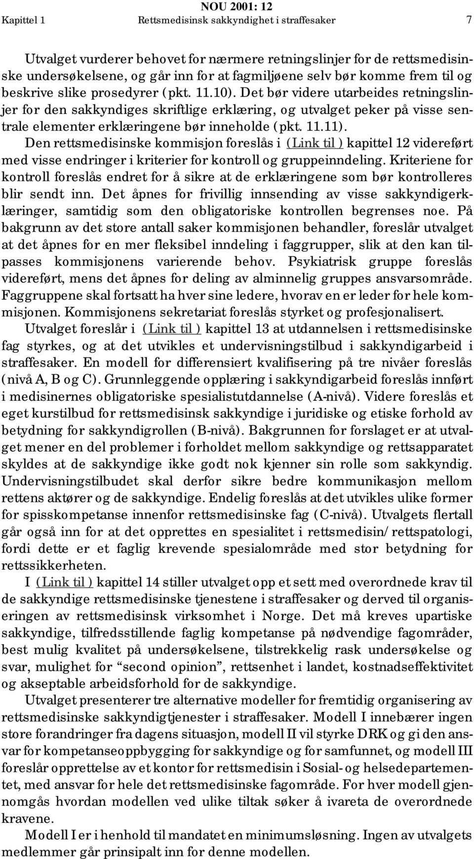 Det bør videre utarbeides retningslinjer for den sakkyndiges skriftlige erklæring, og utvalget peker på visse sentrale elementer erklæringene bør inneholde (pkt. 11.11).