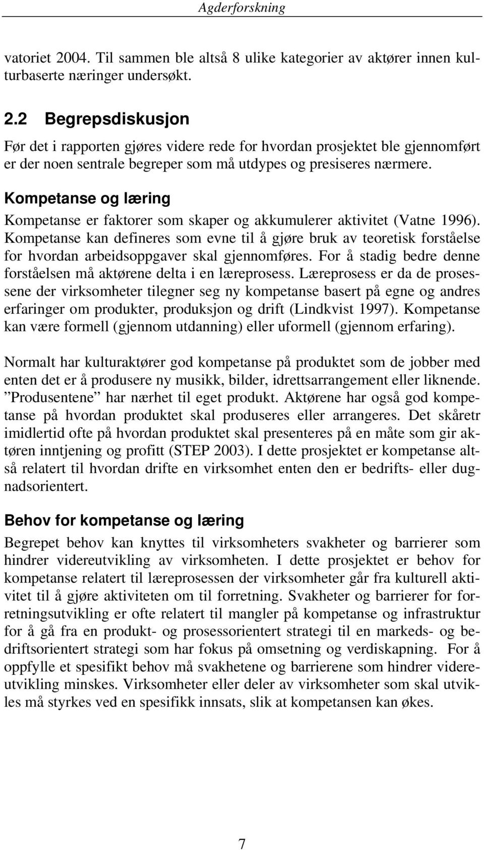 Kompetanse kan defineres som evne til å gjøre bruk av teoretisk forståelse for hvordan arbeidsoppgaver skal gjennomføres. For å stadig bedre denne forståelsen må aktørene delta i en læreprosess.