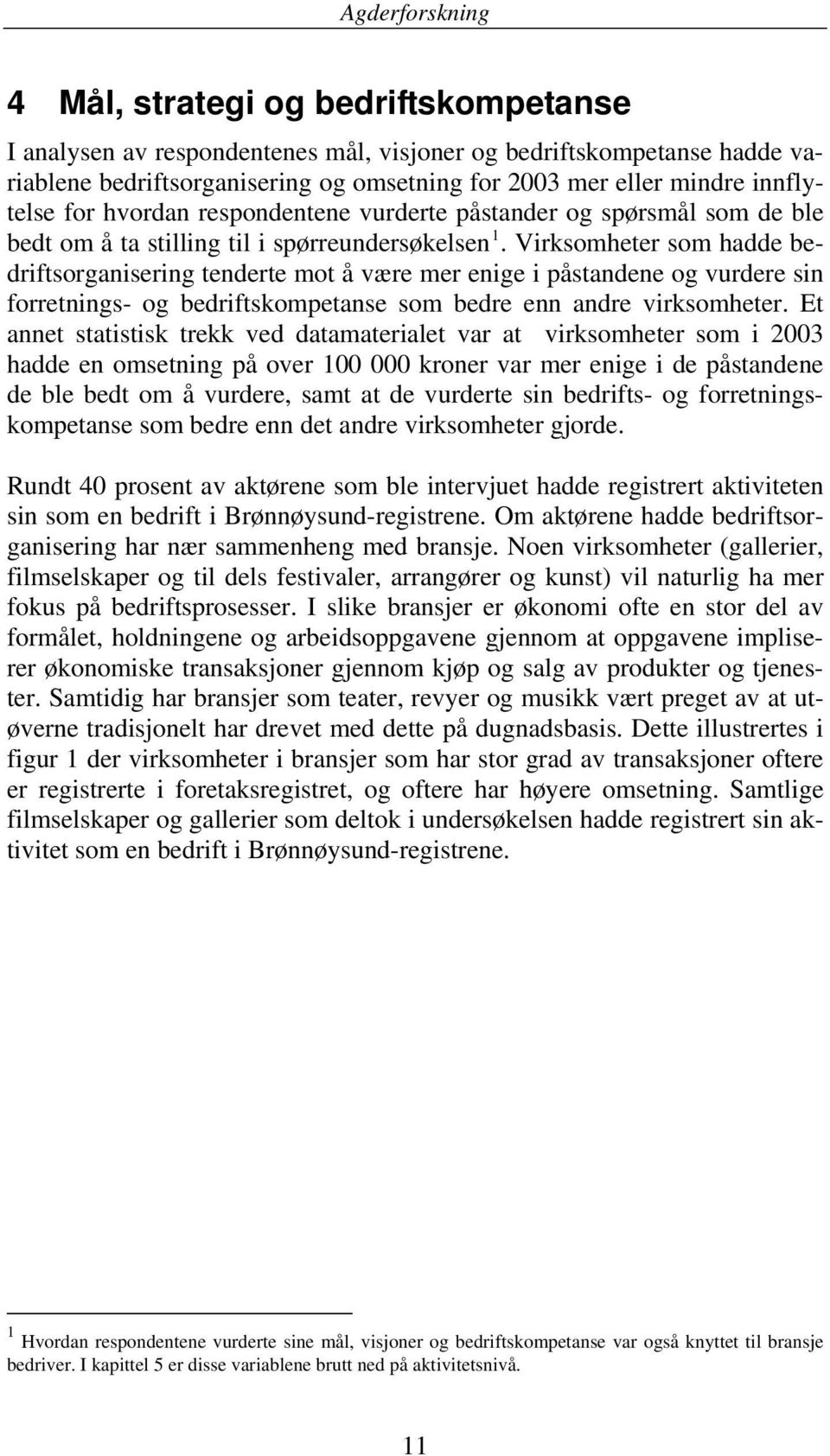 Virksomheter som hadde bedriftsorganisering tenderte mot å være mer enige i påstandene og vurdere sin forretnings- og bedriftskompetanse som bedre enn andre virksomheter.