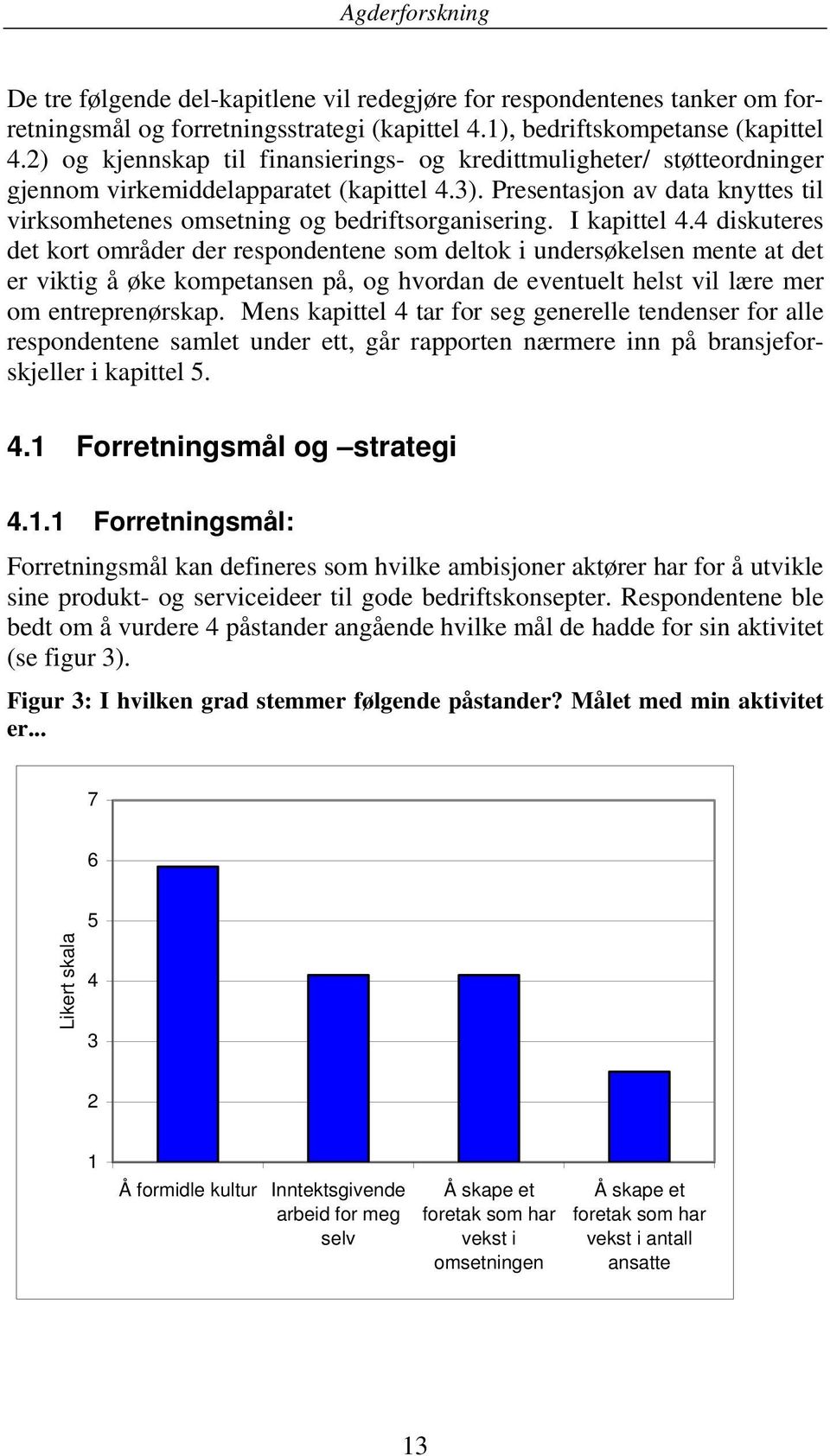 I kapittel 4.4 diskuteres det kort områder der respondentene som deltok i undersøkelsen mente at det er viktig å øke kompetansen på, og hvordan de eventuelt helst vil lære mer om entreprenørskap.