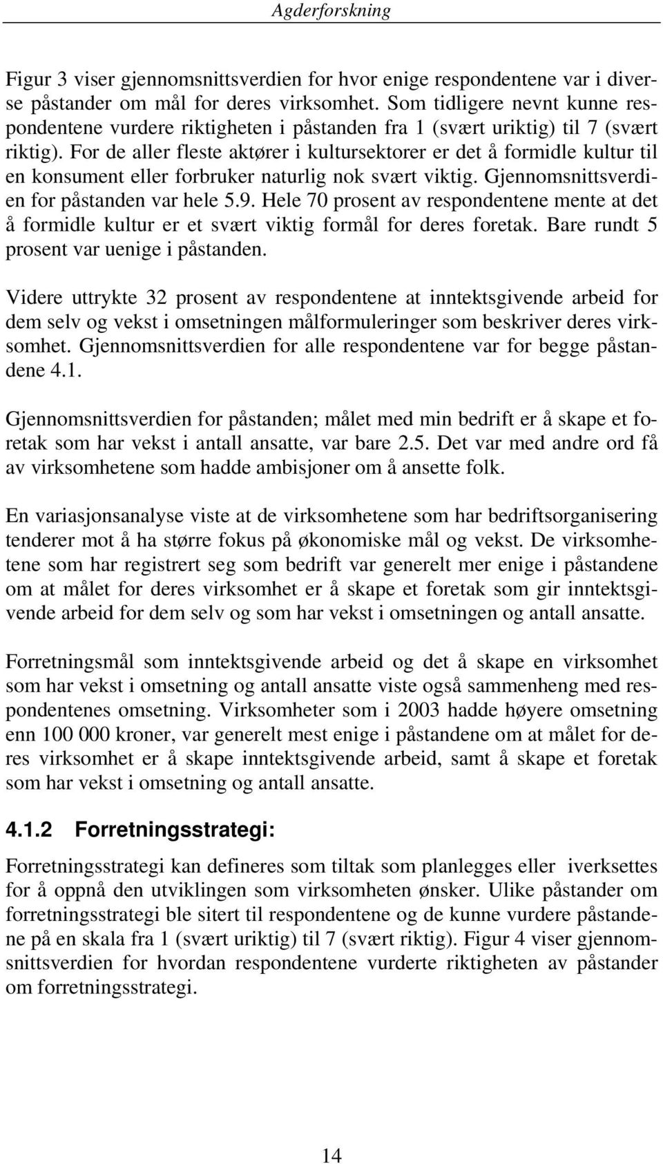 For de aller fleste aktører i kultursektorer er det å formidle kultur til en konsument eller forbruker naturlig nok svært viktig. Gjennomsnittsverdien for påstanden var hele 5.9.