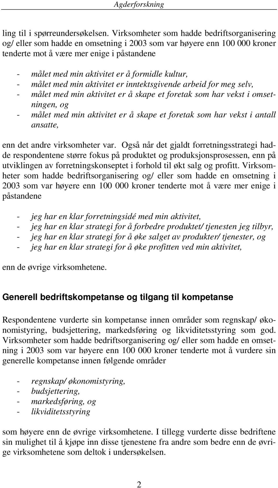 formidle kultur, - målet med min aktivitet er inntektsgivende arbeid for meg selv, - målet med min aktivitet er å skape et foretak som har vekst i omsetningen, og - målet med min aktivitet er å skape