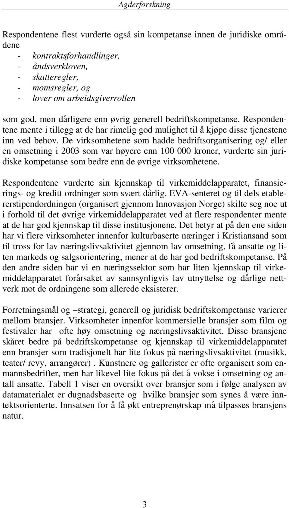 De virksomhetene som hadde bedriftsorganisering og/ eller en omsetning i 2003 som var høyere enn 100 000 kroner, vurderte sin juridiske kompetanse som bedre enn de øvrige virksomhetene.