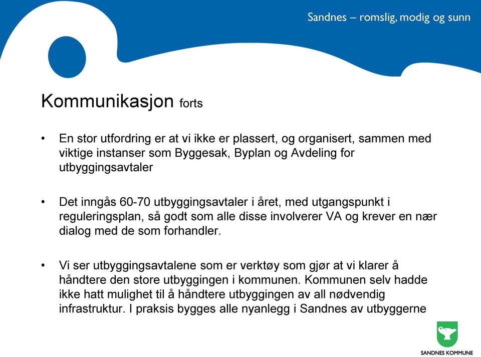 nær dialog med de som forhandler. Vi ser utbyggingsavtalene som er verktøy som gjør at vi klarer å håndtere den store utbyggingen i kommunen.