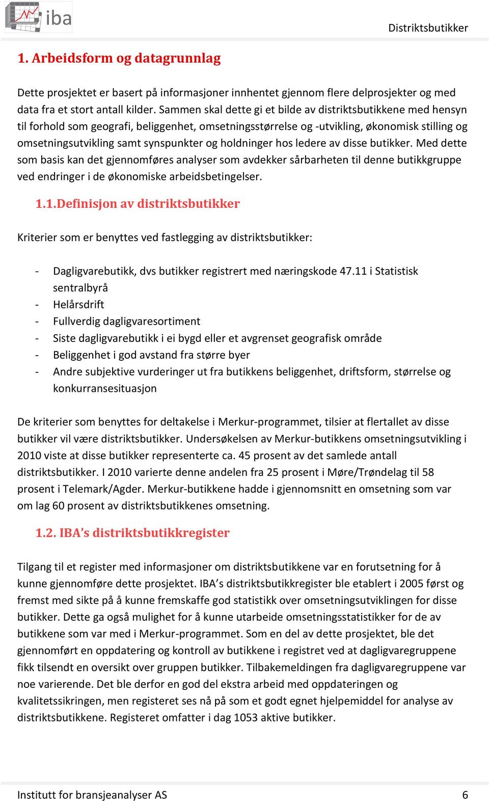 holdninger hos ledere av disse butikker. Med dette som basis kan det gjennomføres analyser som avdekker sårbarheten til denne butikkgruppe ved endringer i de økonomiske arbeidsbetingelser. 1.