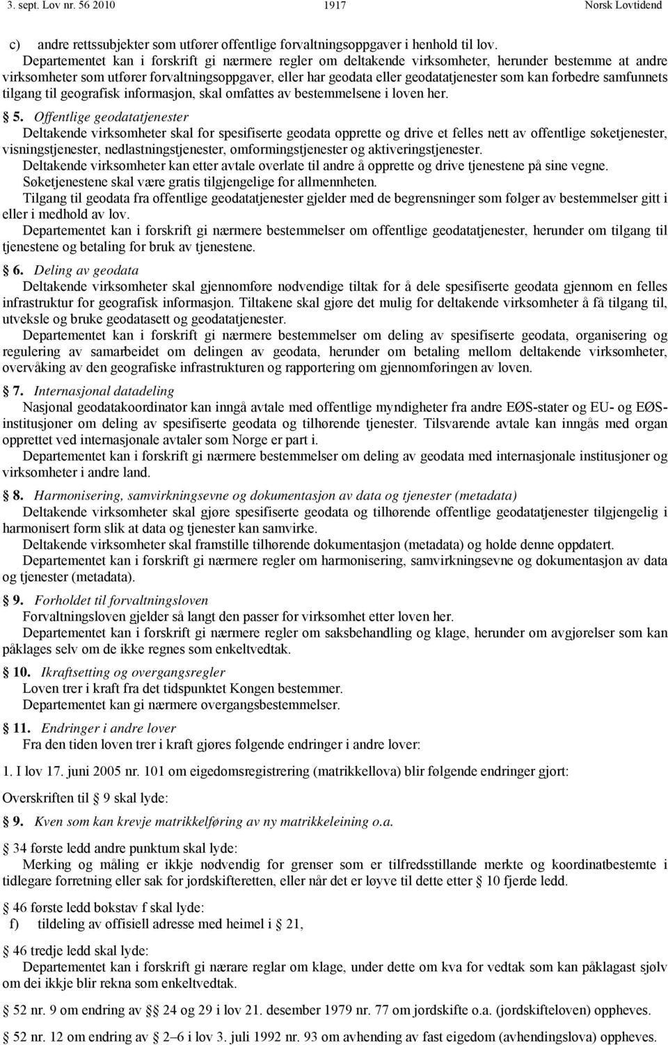 forbedre samfunnets tilgang til geografisk informasjon, skal omfattes av bestemmelsene i loven her. 5.