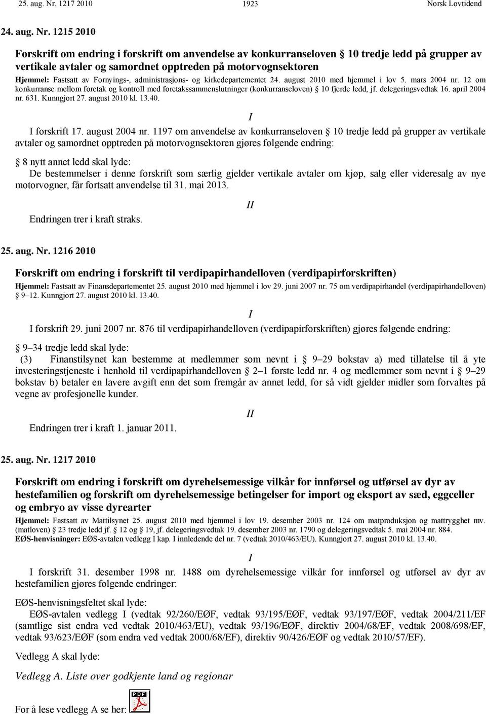 1215 2010 Forskrift om endring i forskrift om anvendelse av konkurranseloven 10 tredje ledd på grupper av vertikale avtaler og samordnet opptreden på motorvognsektoren Hjemmel: Fastsatt av