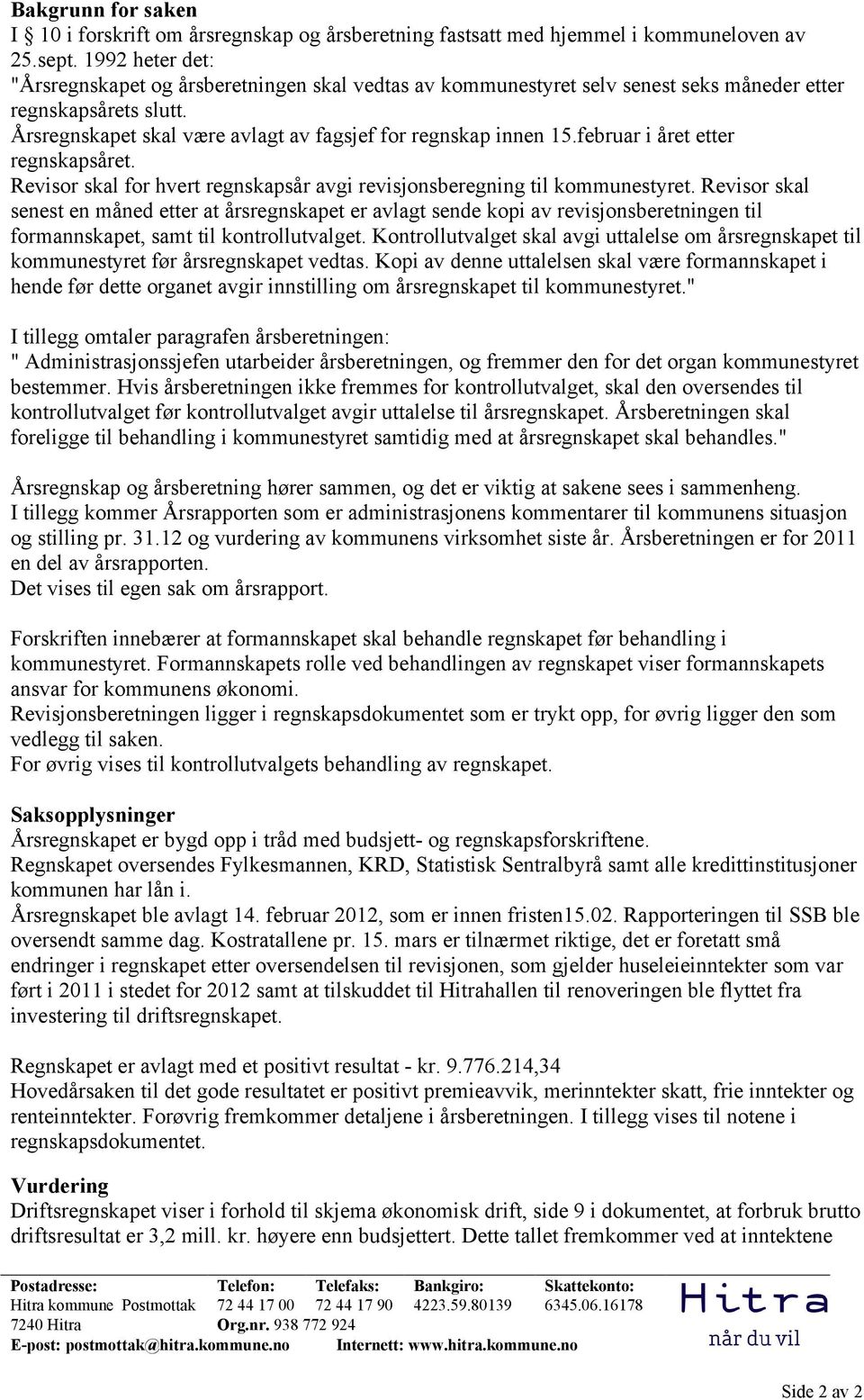 februar i året etter regnskapsåret. Revisor skal for hvert regnskapsår avgi revisjonsberegning til kommunestyret.