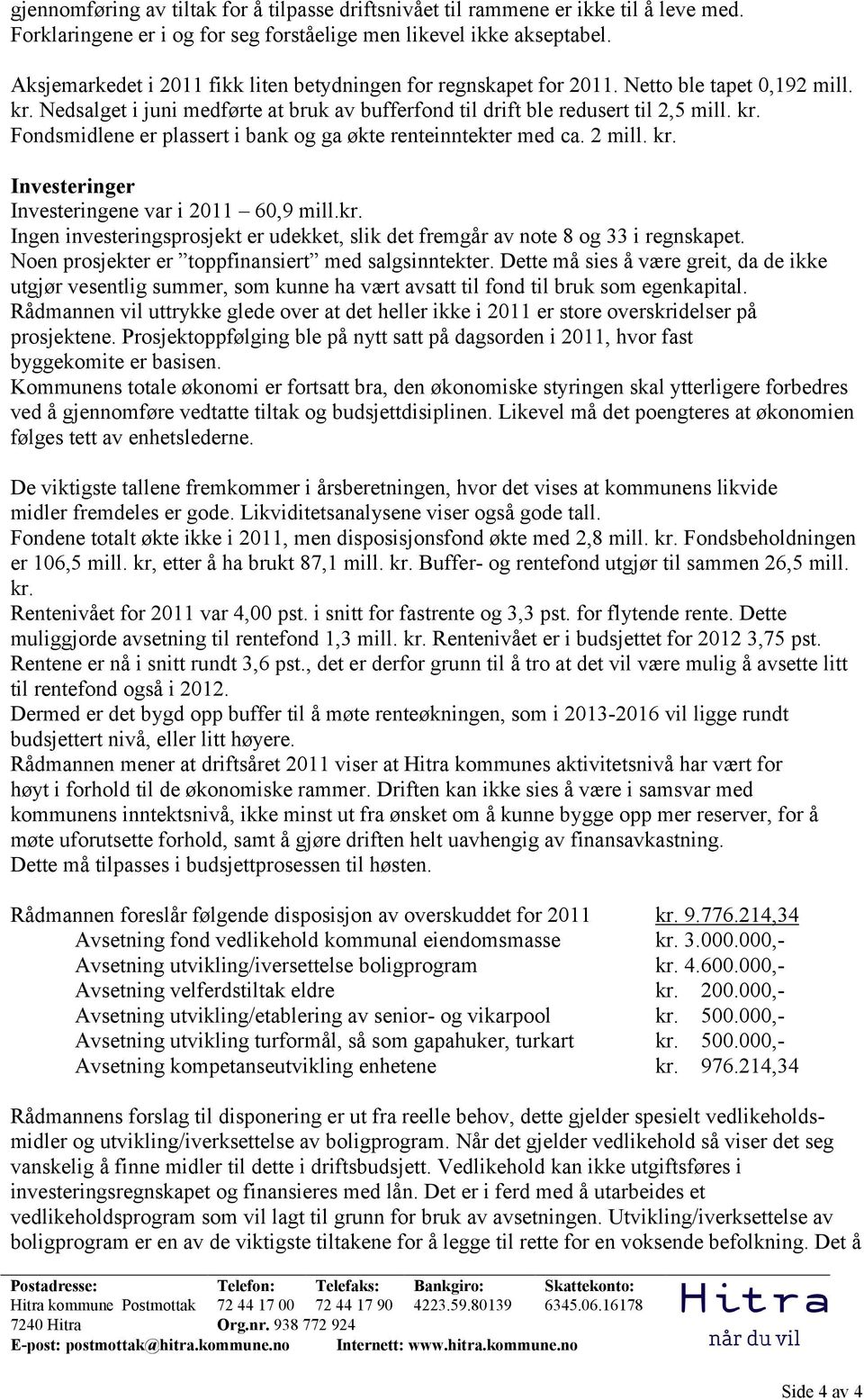 2 mill. kr. Investeringer Investeringene var i 2011 60,9 mill.kr. Ingen investeringsprosjekt er udekket, slik det fremgår av note 8 og 33 i regnskapet.