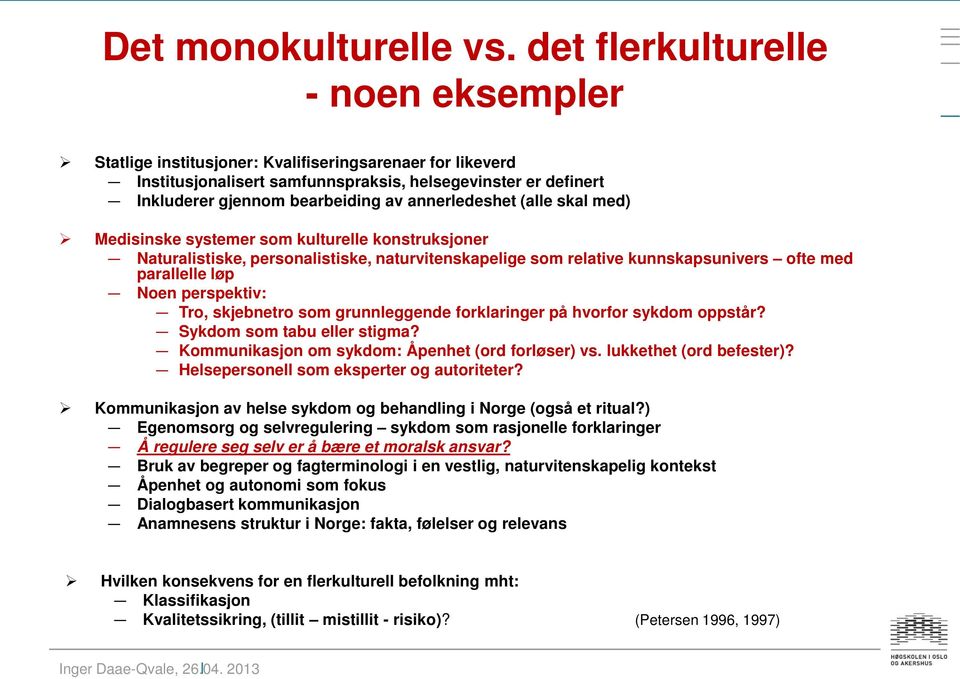 annerledeshet (alle skal med) Medisinske systemer som kulturelle konstruksjoner Naturalistiske, personalistiske, naturvitenskapelige som relative kunnskapsunivers ofte med parallelle løp Noen