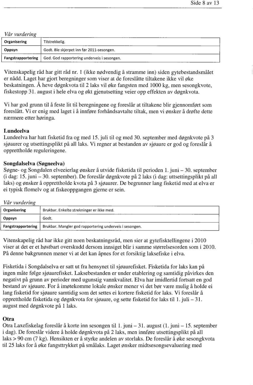 Å heve døgnkvota til 2 laks vil øke fangsten med 1000 kg, men sesongkvote, fiskestopp 31. august i hele elva og økt gjenutsetting veier opp effekten av døgnkvota.