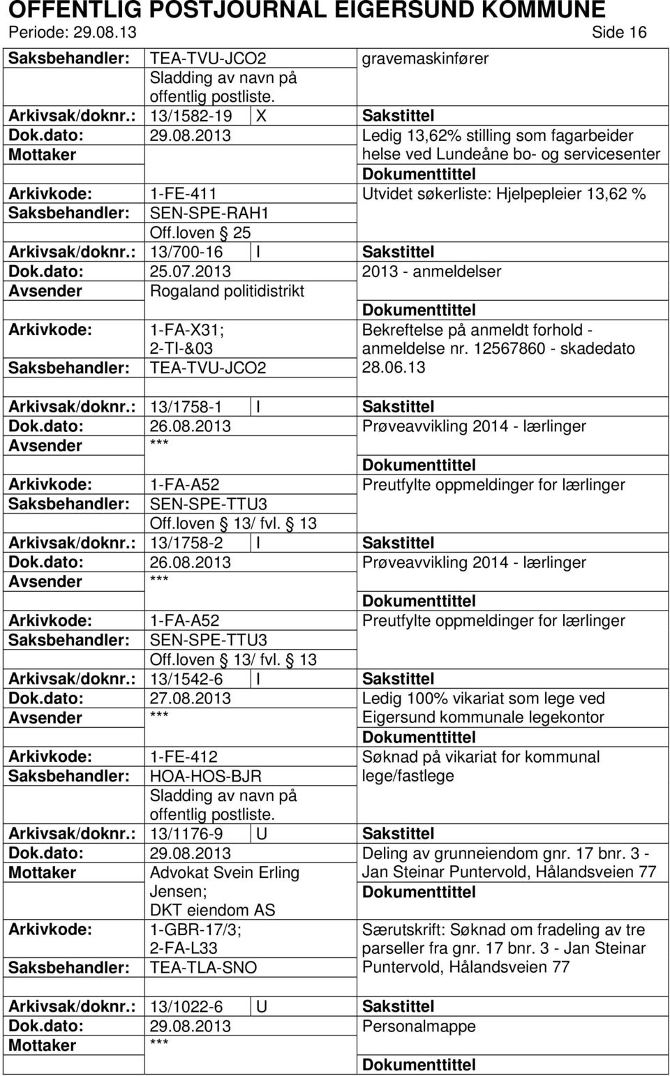 : 13/700-16 I Sakstittel Dok.dato: 25.07.2013 2013 - anmeldelser Avsender Rogaland politidistrikt 1-FA-X31; 2-TI-&03 Bekreftelse på anmeldt forhold - anmeldelse nr.