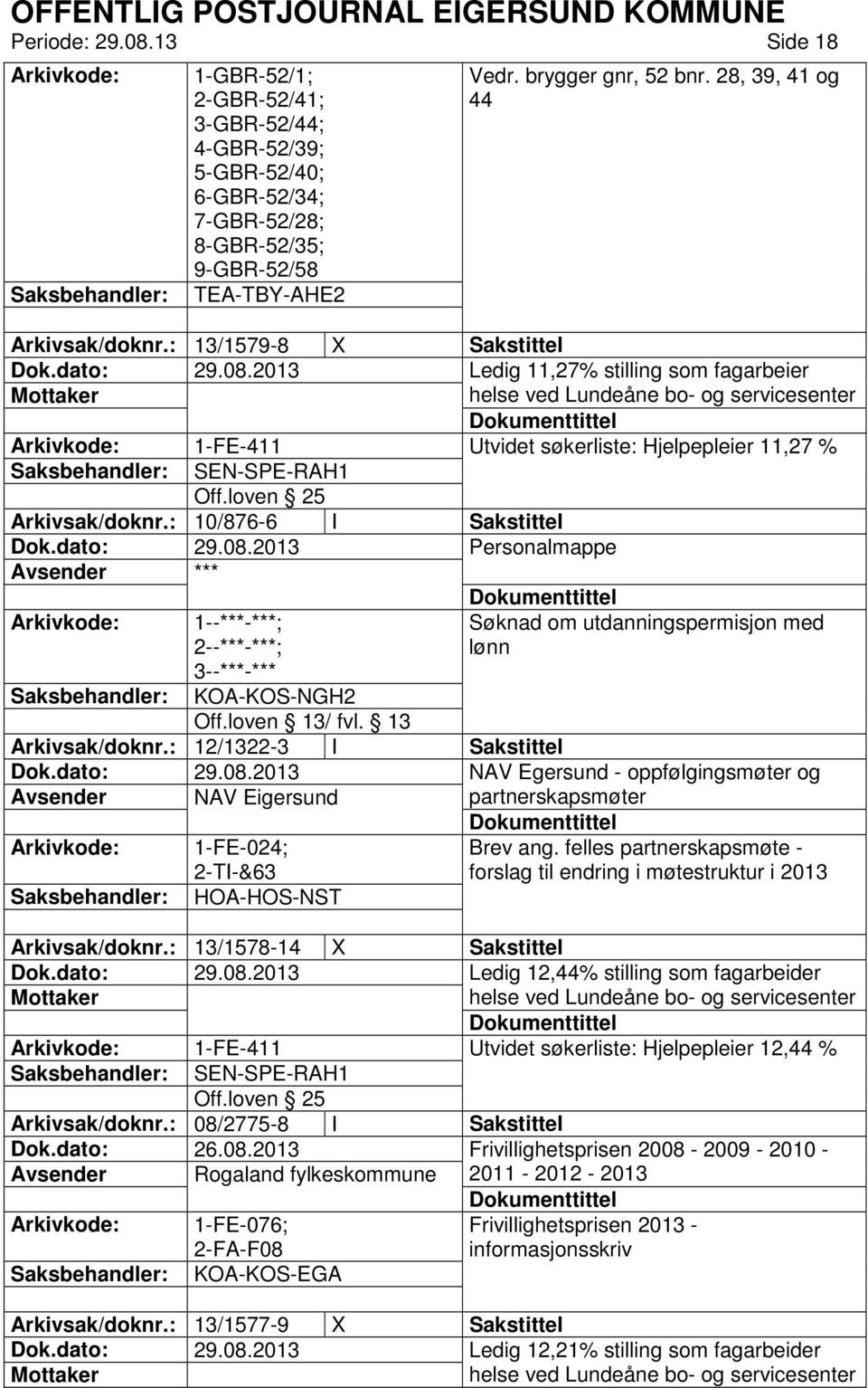 : 13/1579-8 X Sakstittel Ledig 11,27% stilling som fagarbeier helse ved Lundeåne bo- og servicesenter Utvidet søkerliste: Hjelpepleier 11,27 % SEN-SPE-RAH1 Arkivsak/doknr.