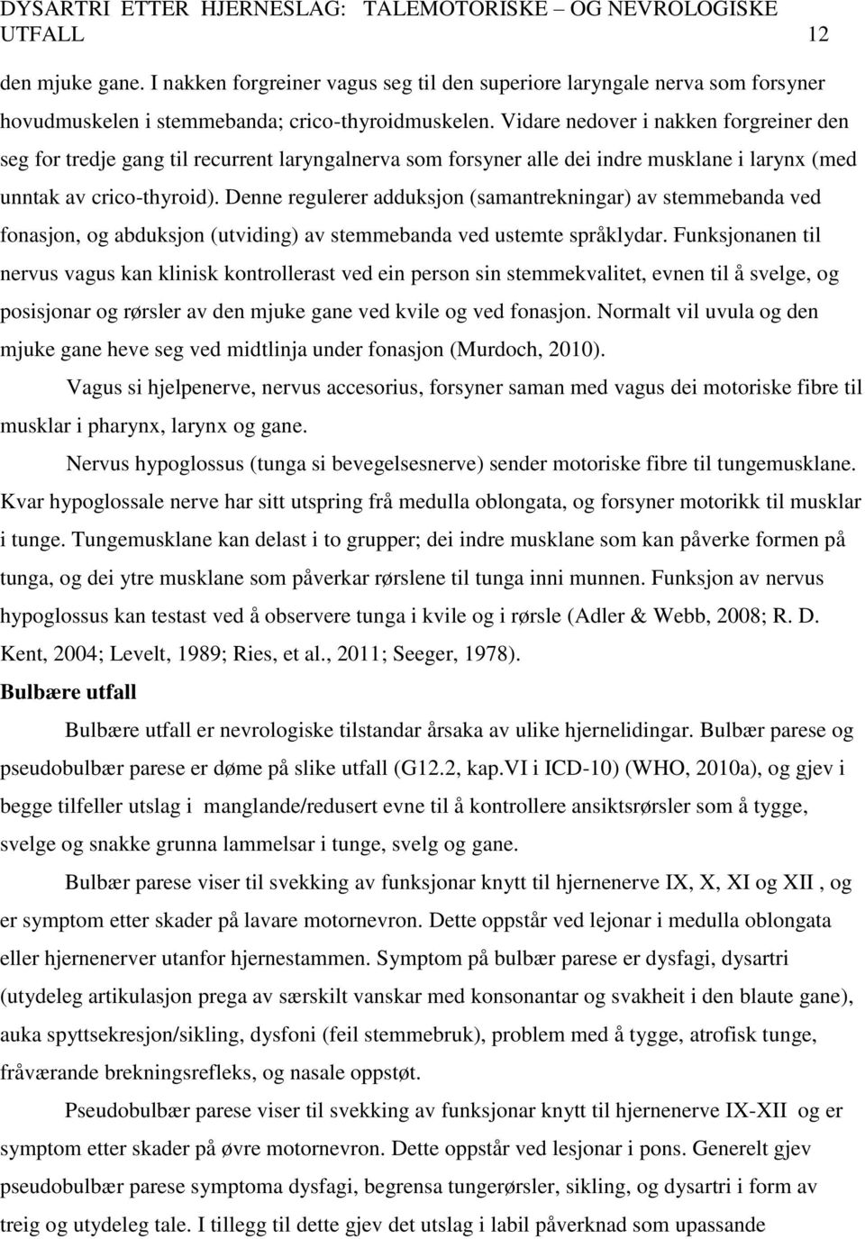 Denne regulerer adduksjon (samantrekningar) av stemmebanda ved fonasjon, og abduksjon (utviding) av stemmebanda ved ustemte språklydar.