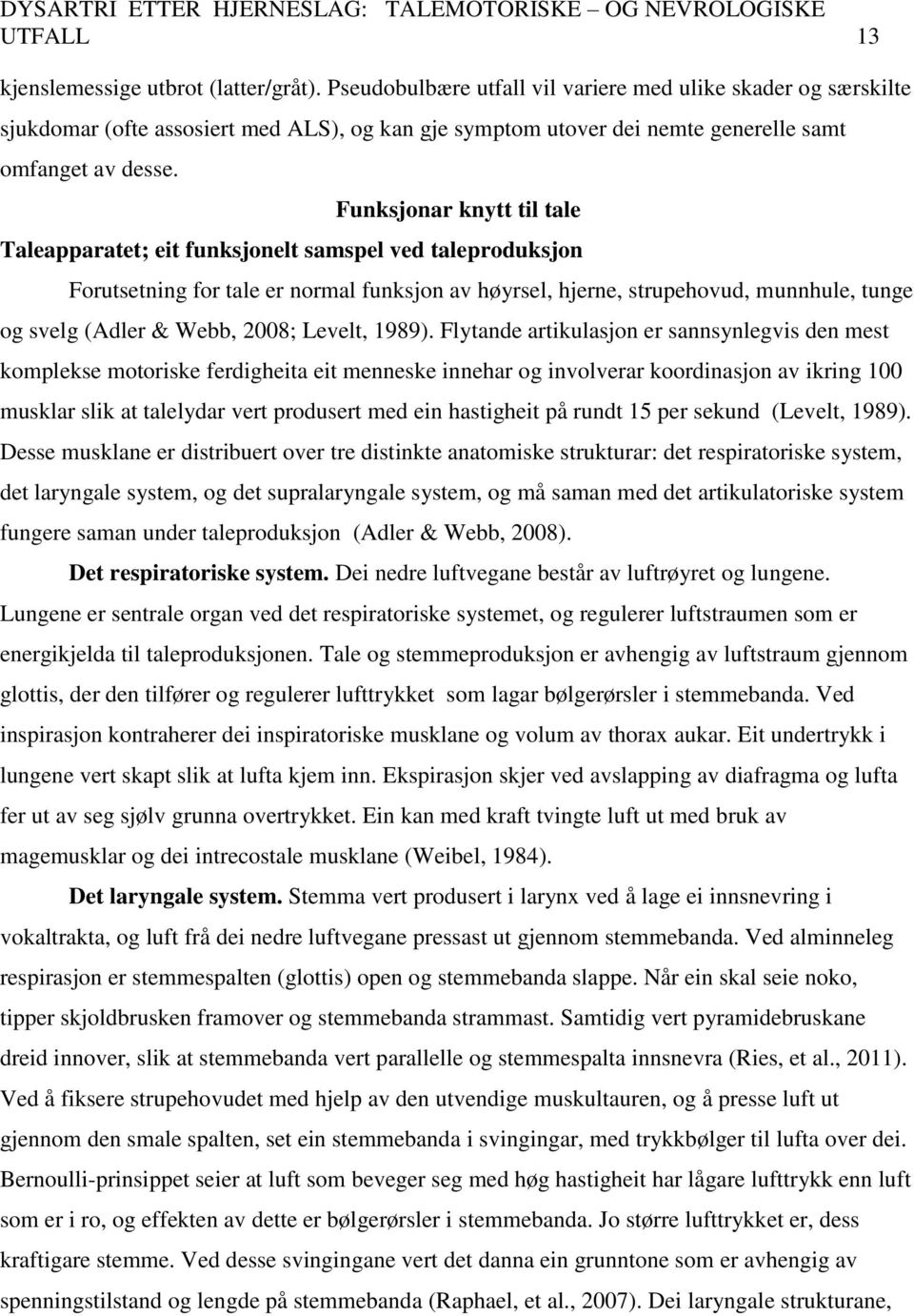 Funksjonar knytt til tale Taleapparatet; eit funksjonelt samspel ved taleproduksjon Forutsetning for tale er normal funksjon av høyrsel, hjerne, strupehovud, munnhule, tunge og svelg (Adler & Webb,