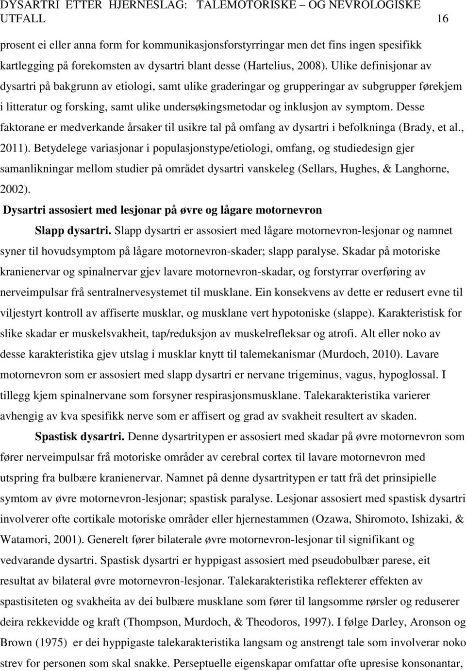 Desse faktorane er medverkande årsaker til usikre tal på omfang av dysartri i befolkninga (Brady, et al., 2011).