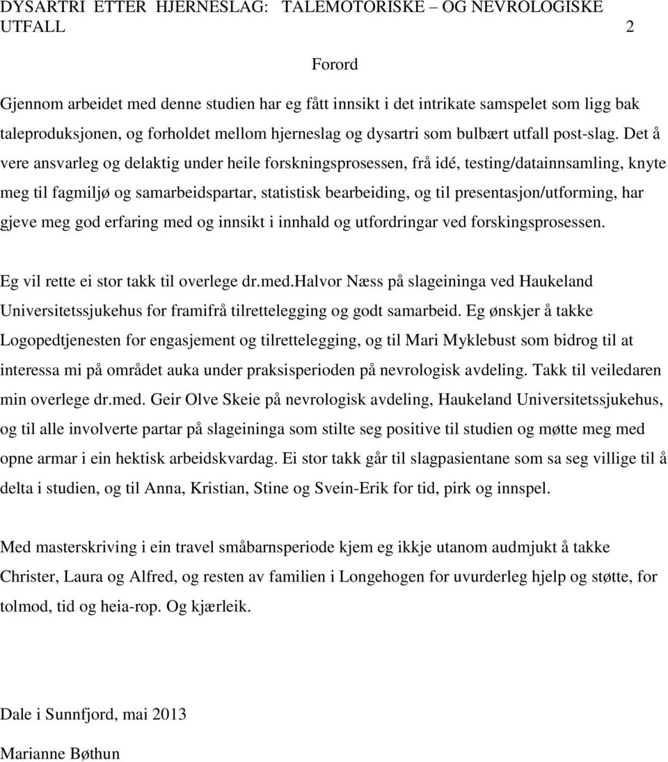 har gjeve meg god erfaring med og innsikt i innhald og utfordringar ved forskingsprosessen. Eg vil rette ei stor takk til overlege dr.med.halvor Næss på slageininga ved Haukeland Universitetssjukehus for framifrå tilrettelegging og godt samarbeid.