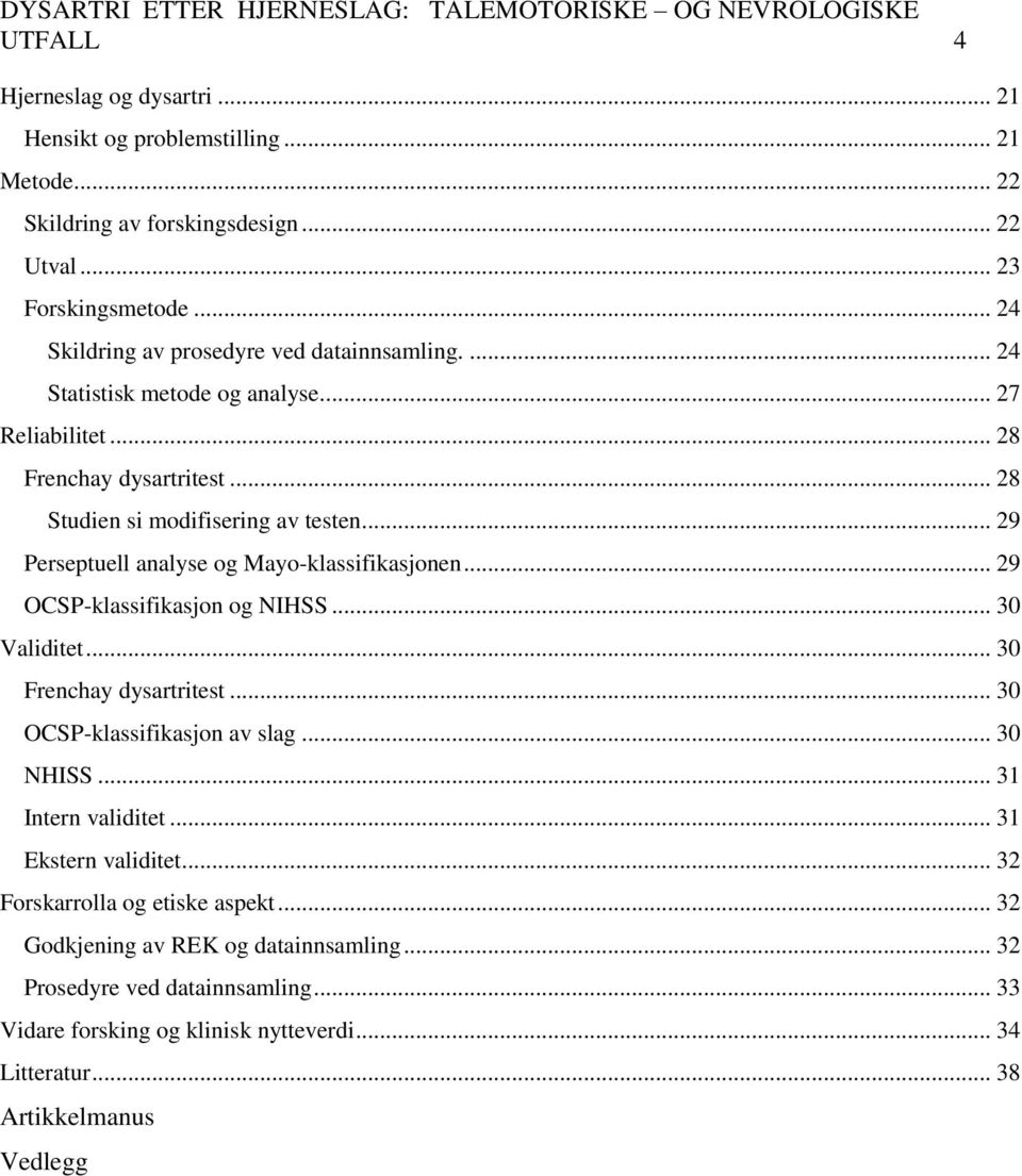 .. 29 Perseptuell analyse og Mayo-klassifikasjonen... 29 OCSP-klassifikasjon og NIHSS... 30 Validitet... 30 Frenchay dysartritest... 30 OCSP-klassifikasjon av slag... 30 NHISS.