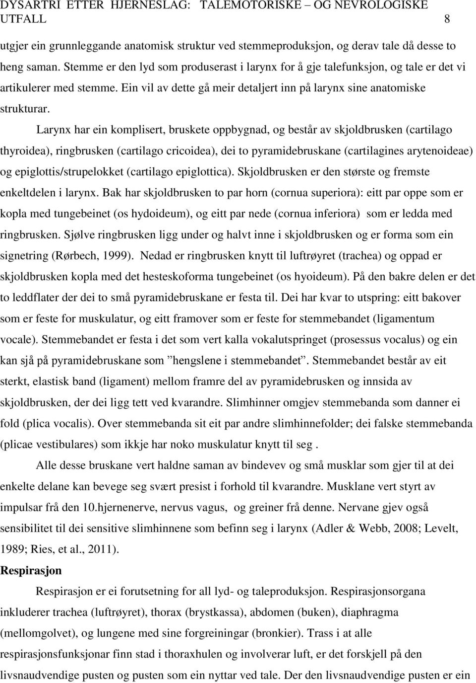 Larynx har ein komplisert, bruskete oppbygnad, og består av skjoldbrusken (cartilago thyroidea), ringbrusken (cartilago cricoidea), dei to pyramidebruskane (cartilagines arytenoideae) og