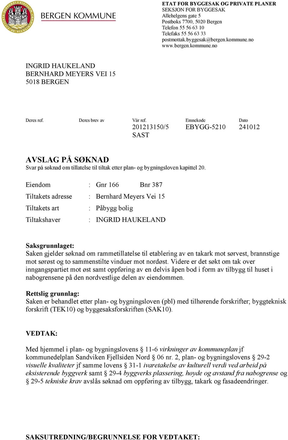 Emnekode Dato 201213150/5 EBYGG-5210 241012 SAST AVSLAG PÅ SØKNAD Svar på søknad om tillatelse til tiltak etter plan- og bygningsloven kapittel 20.