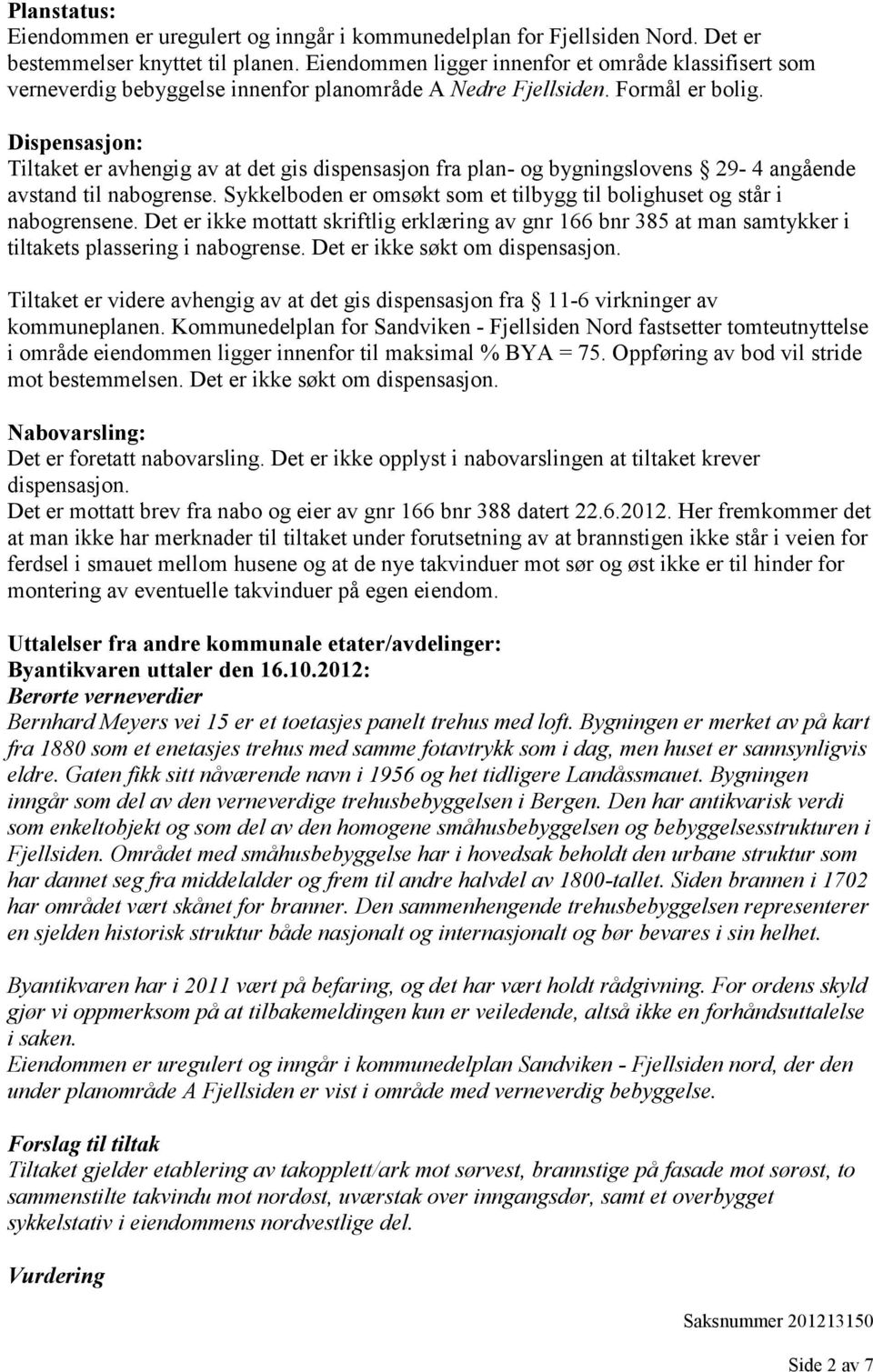 Dispensasjon: Tiltaket er avhengig av at det gis dispensasjon fra plan- og bygningslovens 29-4 angående avstand til nabogrense.