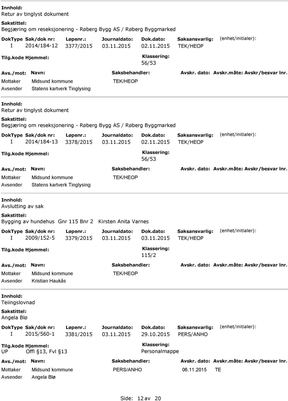 3378/2015 56/53 Statens kartverk Tinglysing Avslutting av sak Bygging av hundehus Gnr 115 Bnr 2 Kirsten Anita Varnes 2009/152-5