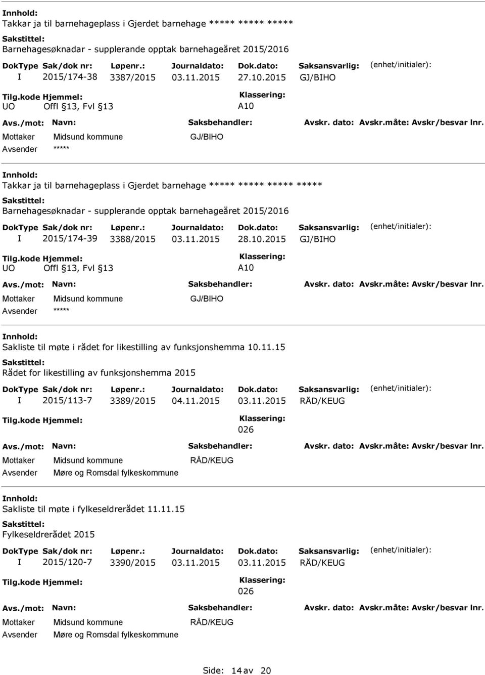 11.15 Rådet for likestilling av funksjonshemma 2015 2015/113-7 3389/2015 RÅD/KEG 026 Møre og Romsdal fylkeskommune RÅD/KEG Sakliste til møte i fylkeseldrerådet 11.11.15 Fylkeseldrerådet 2015 2015/120-7 3390/2015 RÅD/KEG 026 Møre og Romsdal fylkeskommune RÅD/KEG Side: 14 av 20