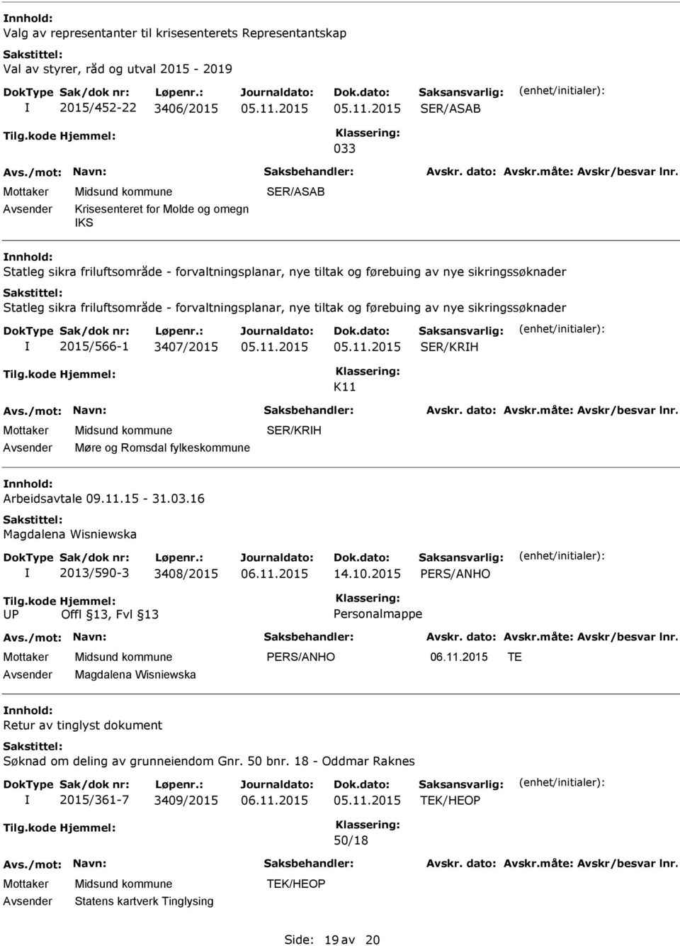 2015/566-1 3407/2015 SER/KRH K11 Møre og Romsdal fylkeskommune SER/KRH Arbeidsavtale 09.11.15-31.03.16 Magdalena Wisniewska 2013/590-3 3408/2015 06.11.2015 14.10.2015 P Personalmappe 06.11.2015 TE Magdalena Wisniewska Retur av tinglyst dokument Søknad om deling av grunneiendom Gnr.